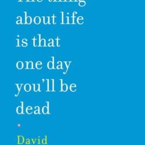 The Thing About Life Is That One Day You'll Be Dead