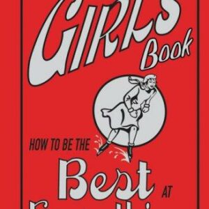 The Girls' Book: How to Be the Best at Everything
