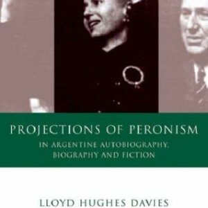 Projections of Peronism in Argentine Autobiography, Biography and Fiction