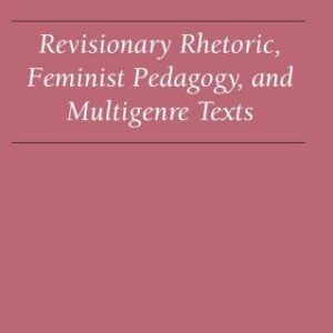 Revisionary Rhetoric, Feminist Pedagogy, and Multigenre Texts