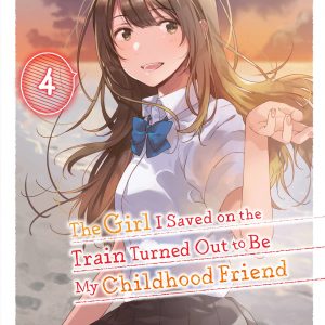The Girl I Saved on the Train Turned Out to Be My Childhood Friend, Vol. 4 (light novel) book cover