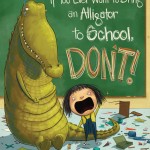 If You Ever Want to Bring an Alligator to School, Don't! book cover