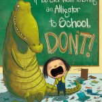 If You Ever Want to Bring an Alligator to School, Don't! book cover