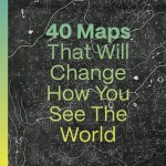 40 Maps That Will Change How You See the World book cover