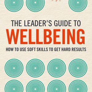 The Leader's Guide to Wellbeing: How to use soft skills to get hard results book cover